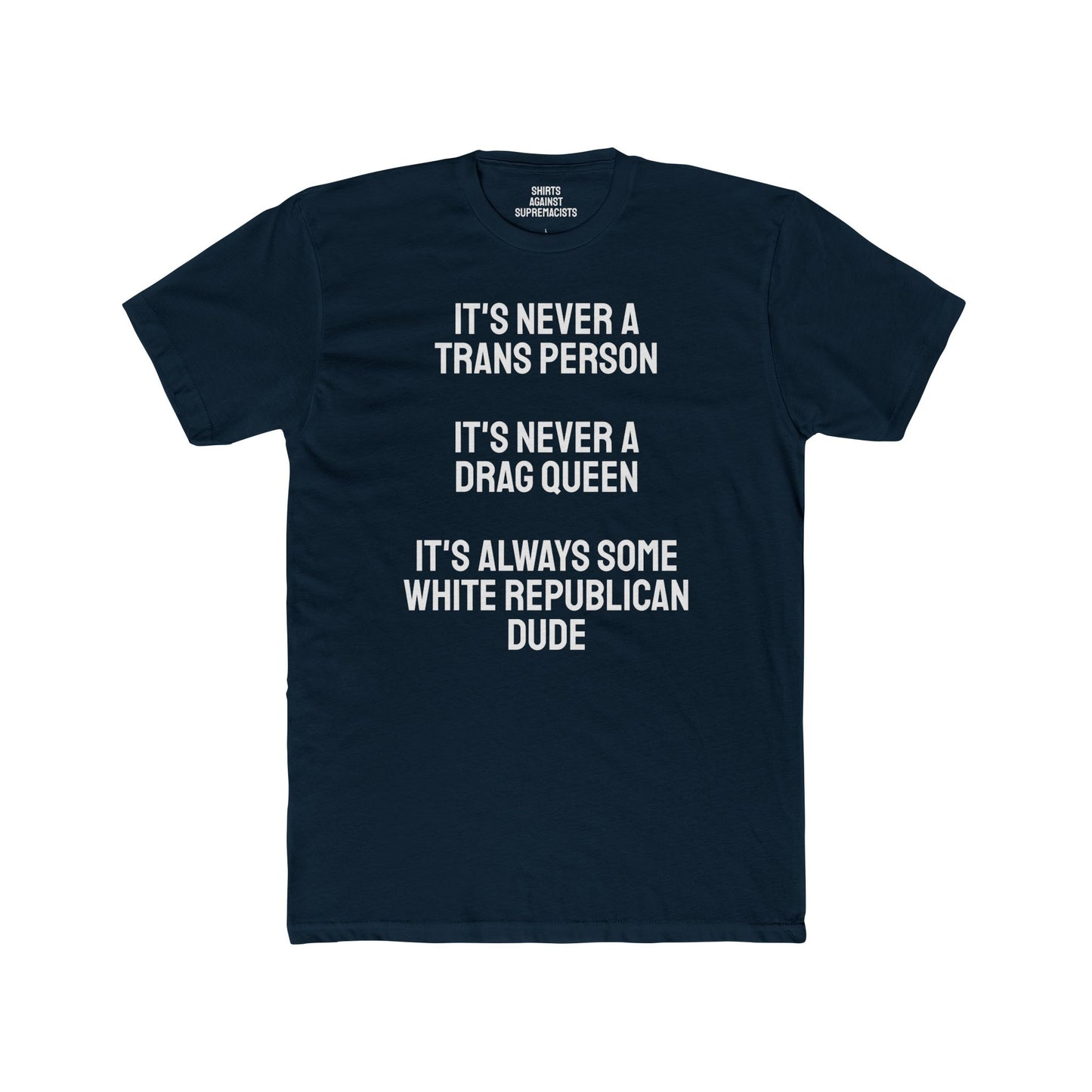 It's Never A Trans Person It's Never A Drag Queen It's Always Some White Republican Dude - Unisex Cotton Crew Tee