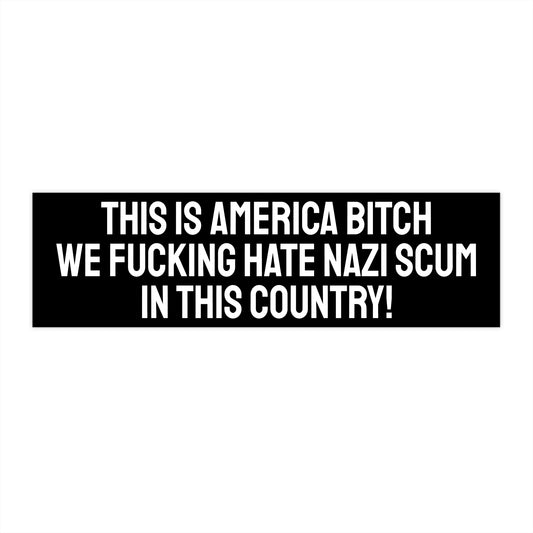 This Is America Bitch We Fucking Hate Nazi Scum In This Country - Bumper Sticker