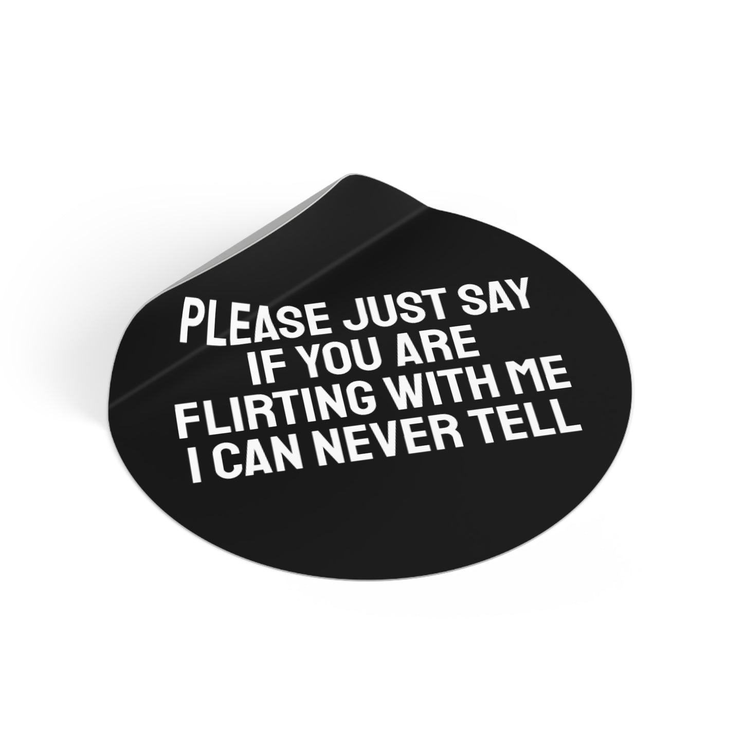 Please Just Say If You Are Flirting With Me I Can Never Tell - Round Vinyl Stickers