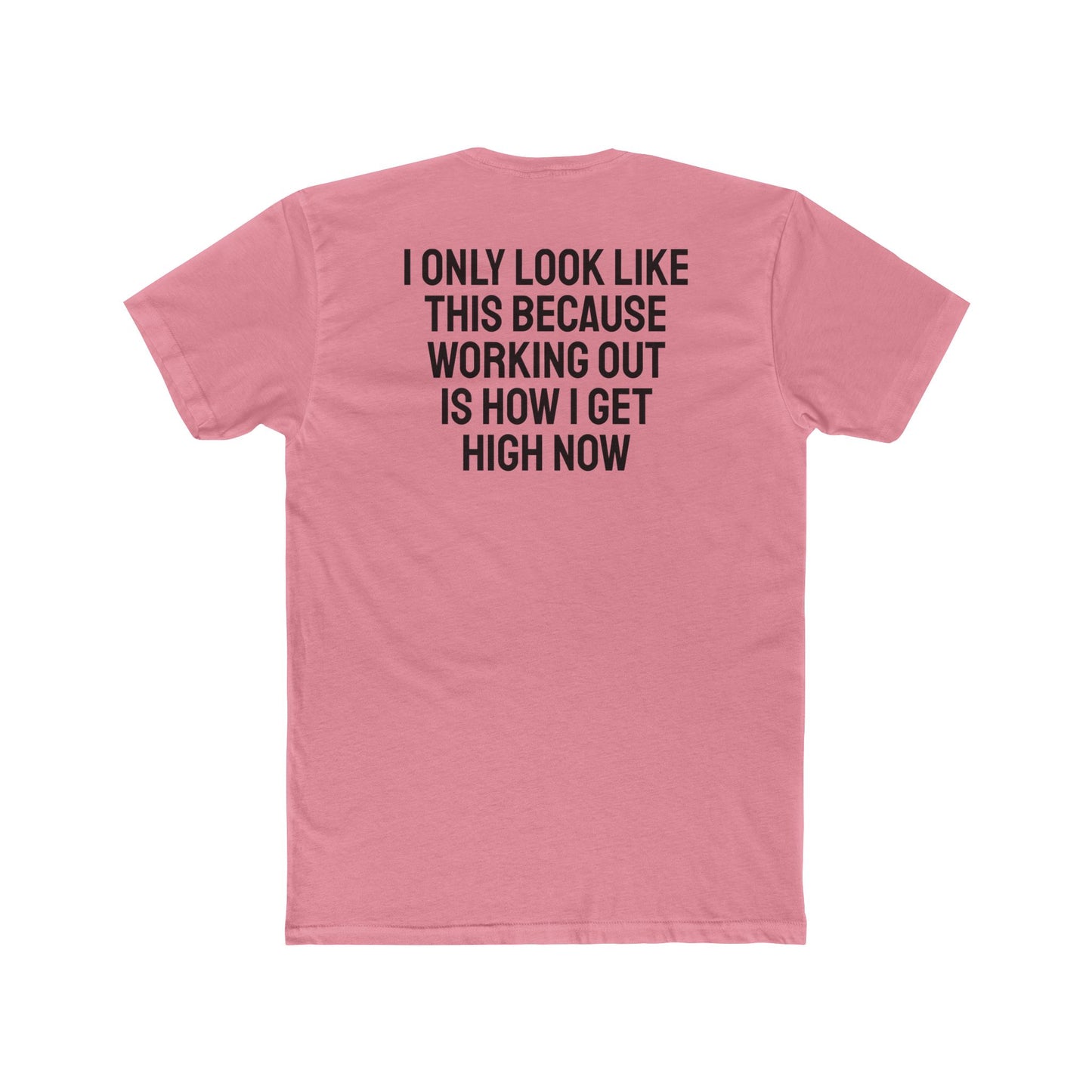 I Only Look Like This Because Working Out Is How I Get High Now - Unisex Cotton Crew Tee