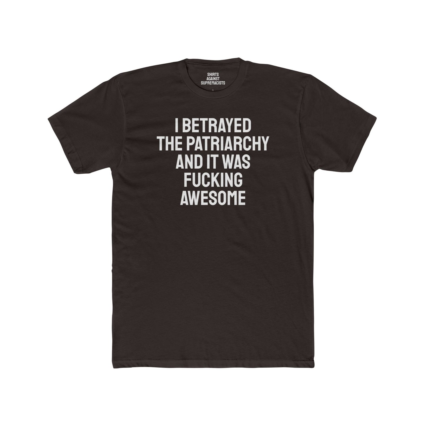I Betrayed The Patriarchy And It Was Fucking Awesome - Unisex Cotton Crew Tee