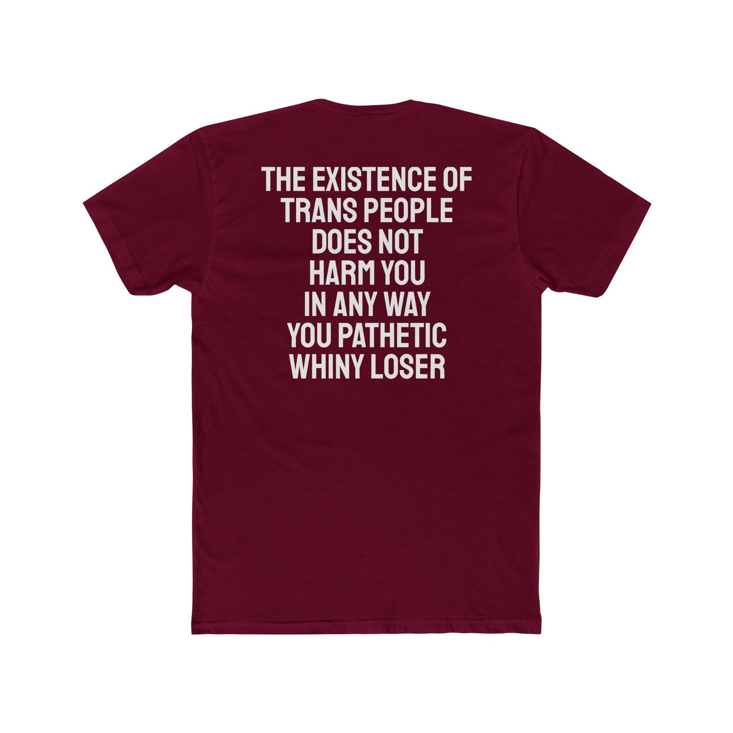 The Existence Of Trans People Does Not Harm You In Any Way You Pathetic Whiny Loser - Unisex Cotton Crew Tee