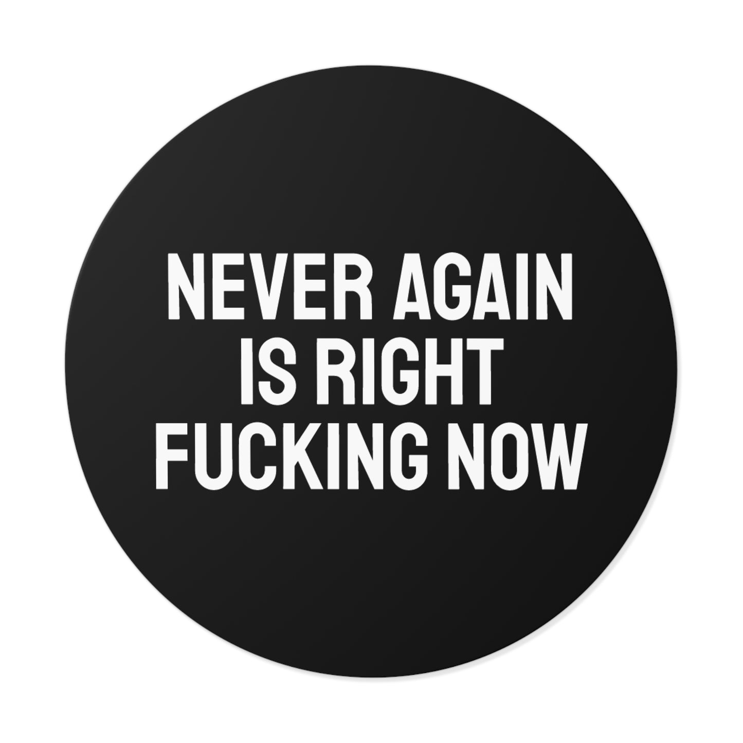 Never Again Is Right Fucking Now - Round Vinyl Stickers
