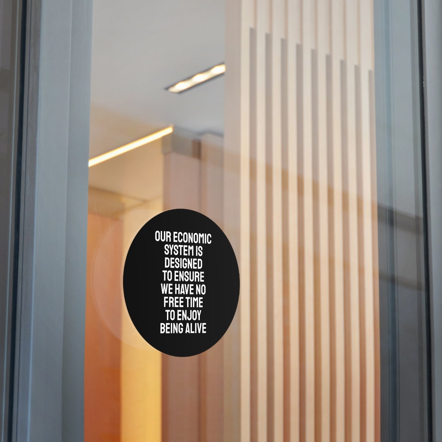 Our Economic System Is Designed To Ensure We Have No Free Time To Enjoy Being Alive - Round Vinyl Stickers