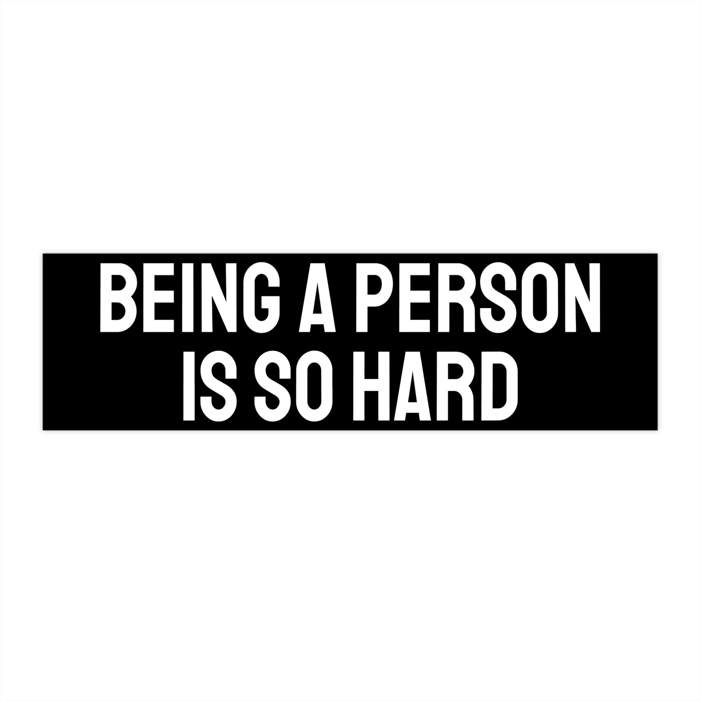 Being A Person Is So Hard - Bumper Sticker