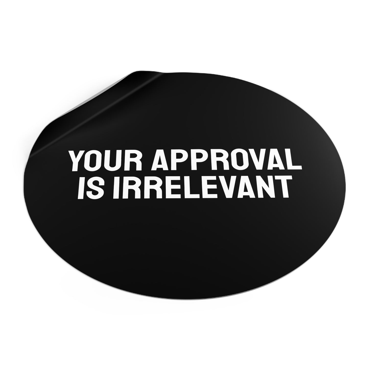 Your Approval Is Irrelevant - Round Vinyl Stickers