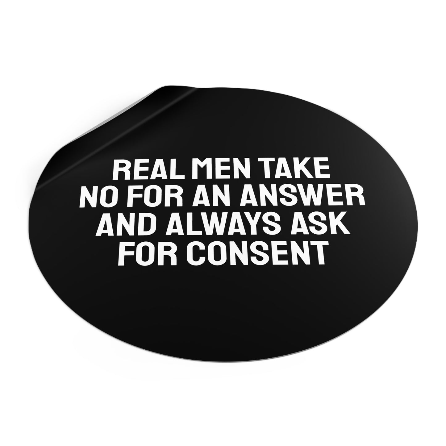 Real Men Take No For An Answer And Always Ask For Consent - Round Vinyl Stickers