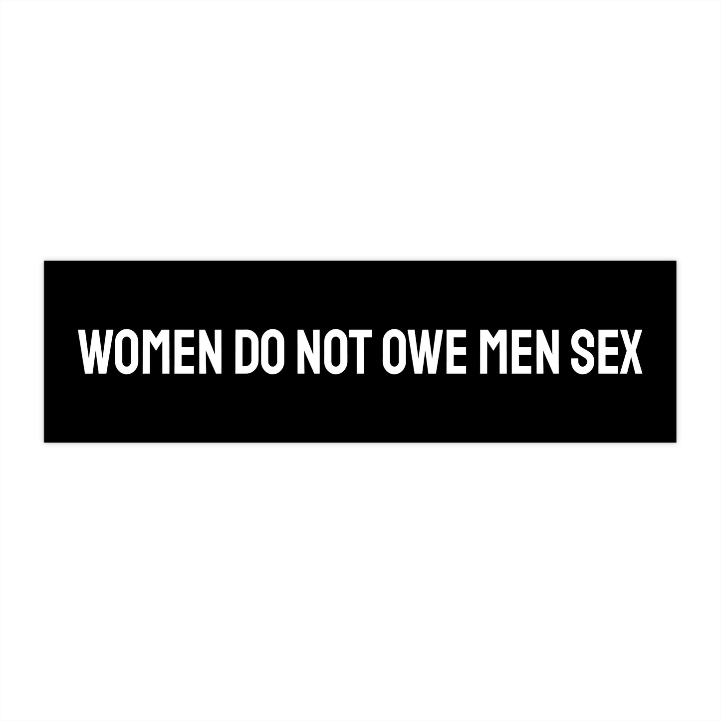 Women Do Not Owe Men Sex - Bumper Sticker