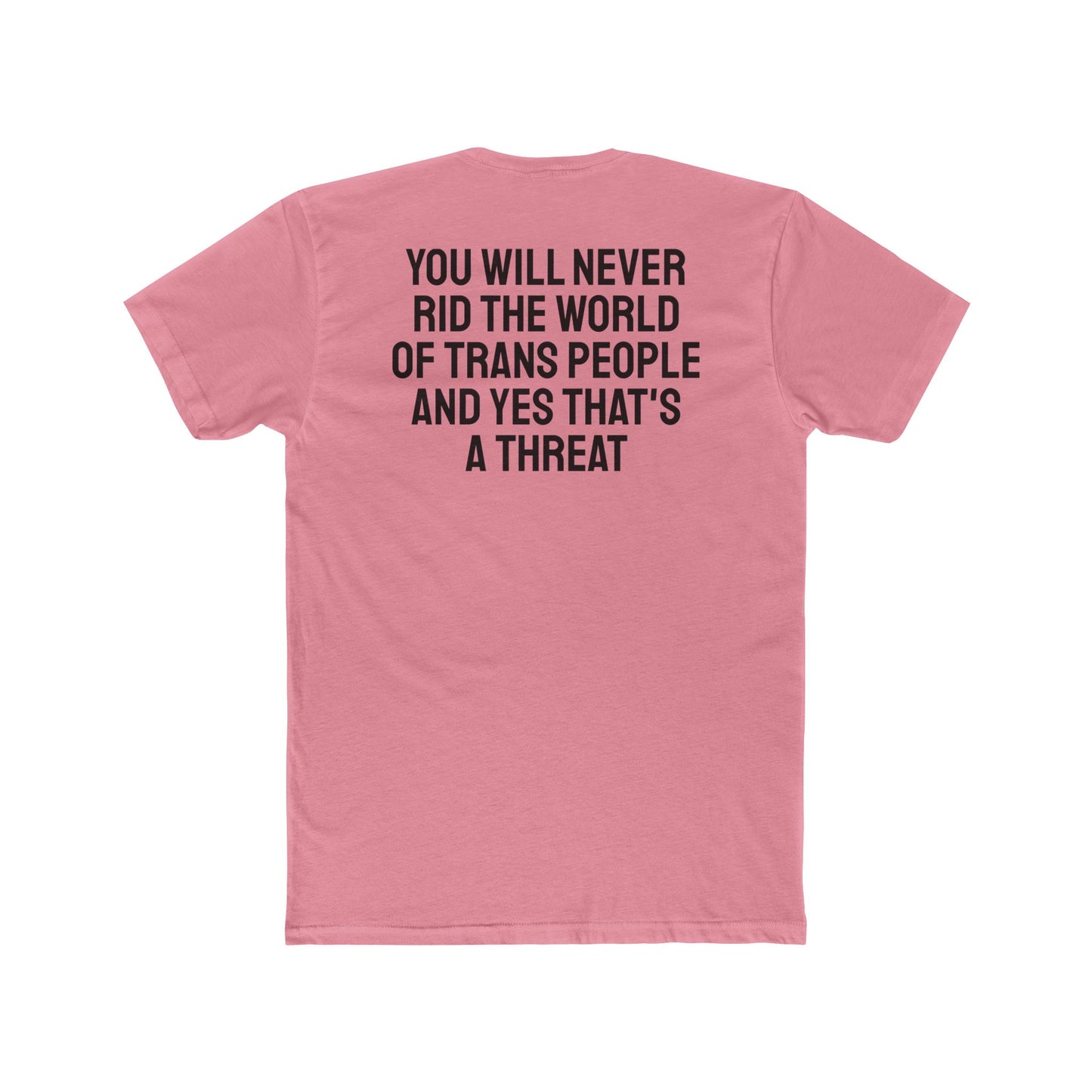 You Will Never Rid The World Of Trans People And Yes That's A Threat - Unisex Cotton Crew Tee