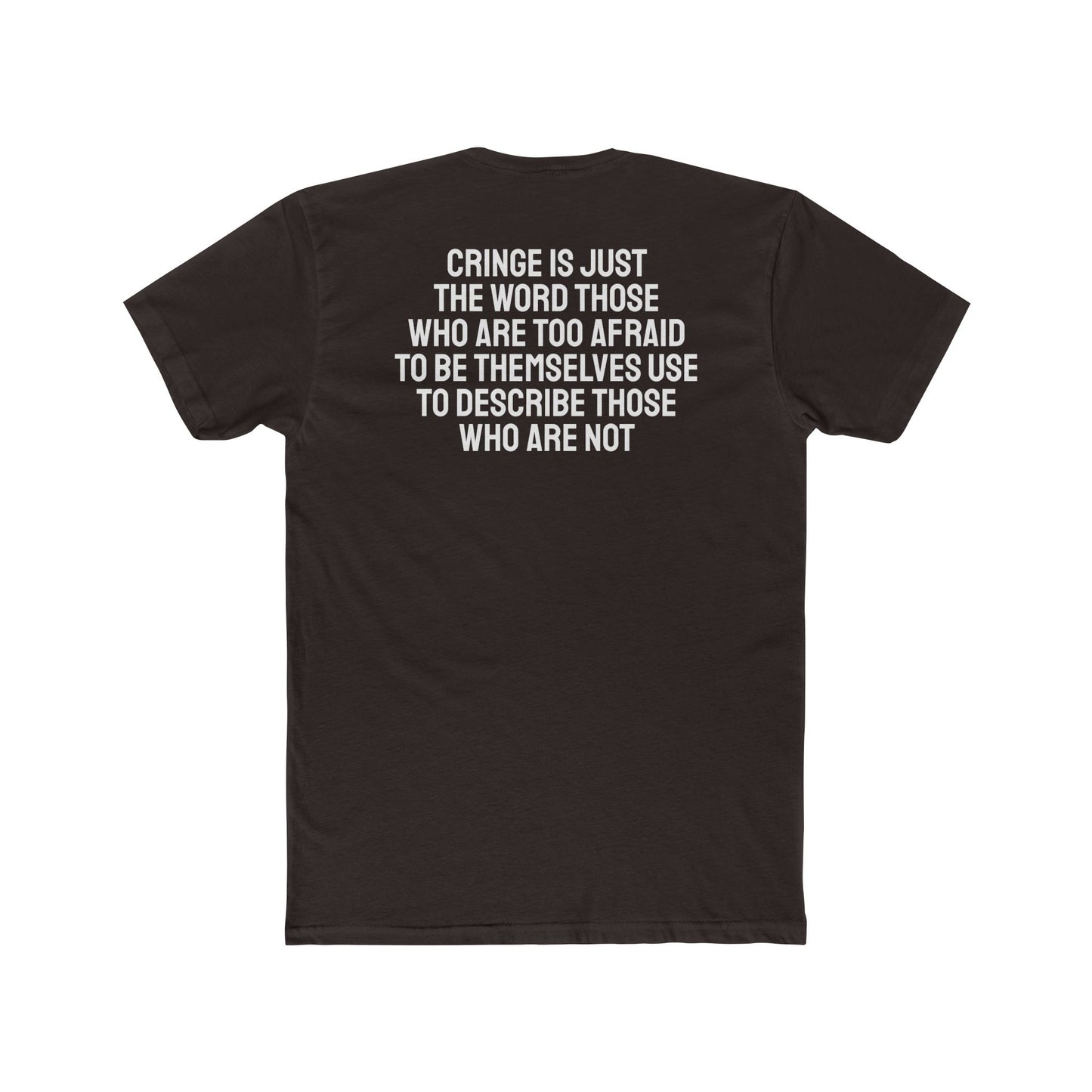 Cringe Is Just The Word Those Who Are Too Afraid To Be Themselves Use To Describe Those Who Are Not - Unisex Cotton Crew Tee