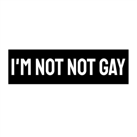 I'm Not Not Gay - Bumper Sticker