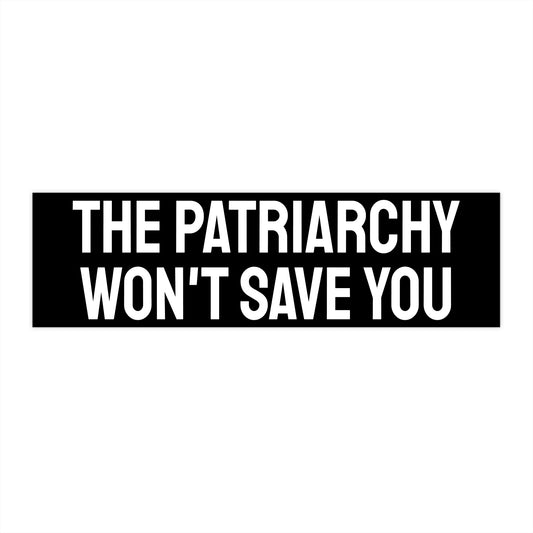 The Patriarchy Won't Save You - Bumper Sticker