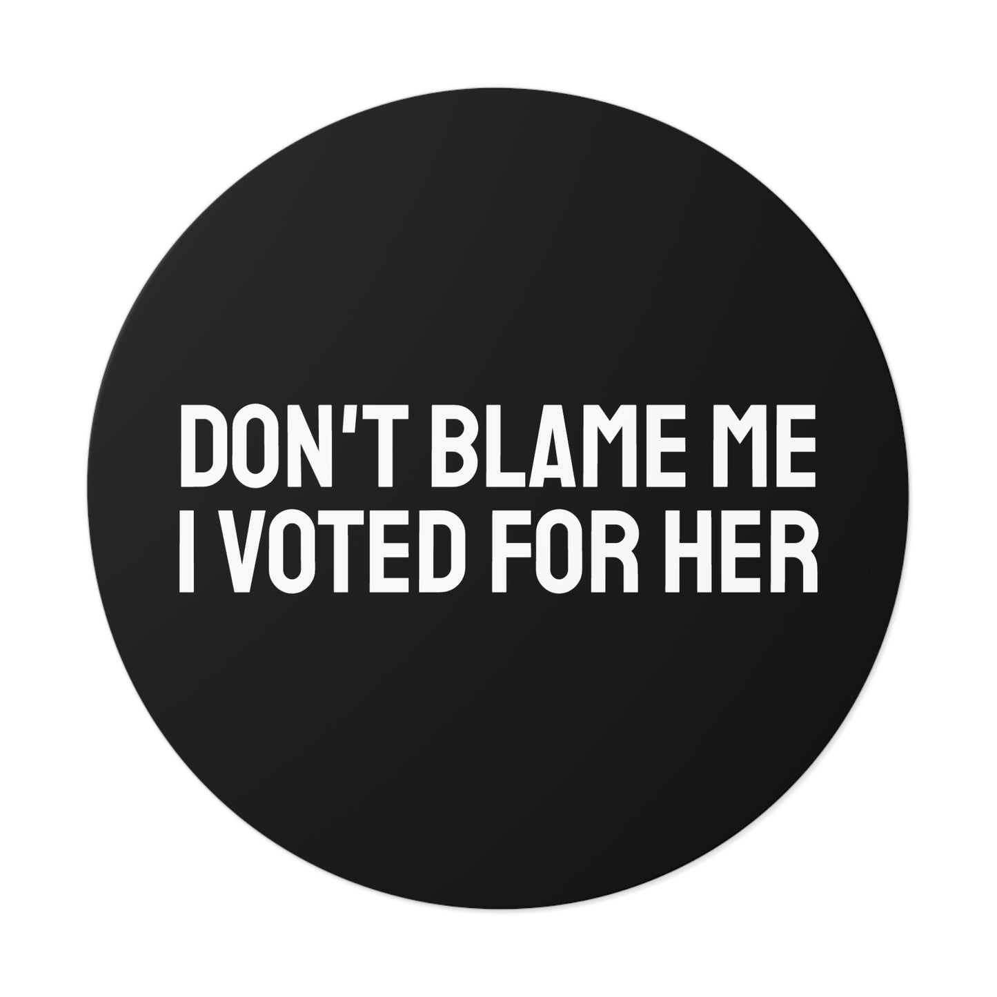 Don't Blame Me I Voted For Her - Round Vinyl Stickers