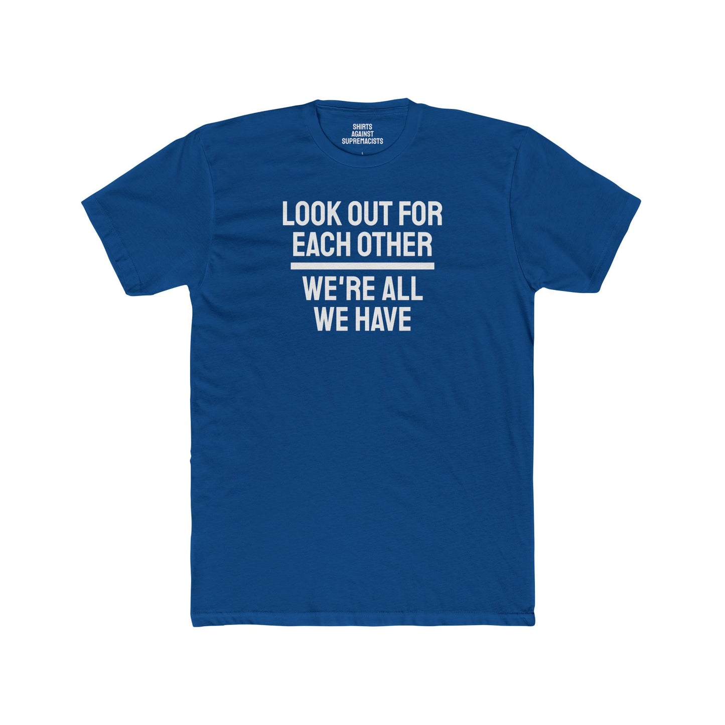 We Have To Look Out For Each other We're All We Have - Unisex Cotton Crew Tee