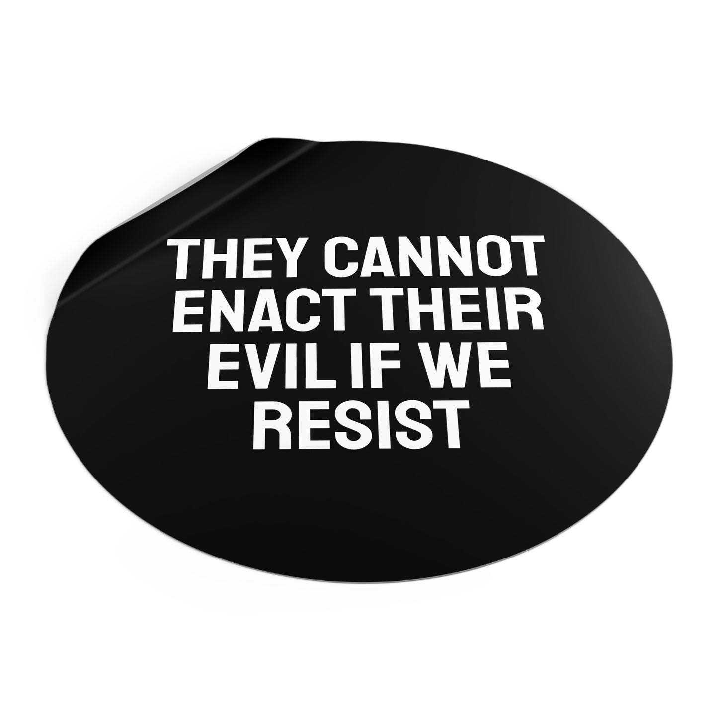 They Cannot Enact Their Evil If We Resist - Round Vinyl Stickers