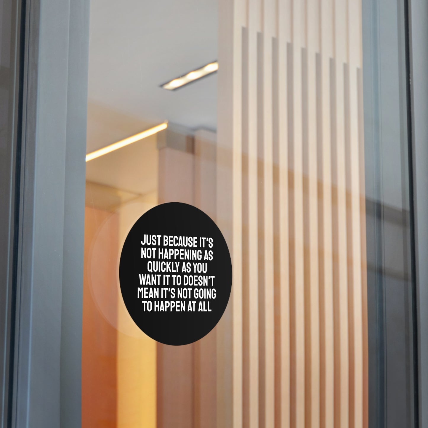 Just Because Its Not Happening As Quickly As You Want It To Doesn't Mean It's Not Going To Happen At All - Round Vinyl Stickers