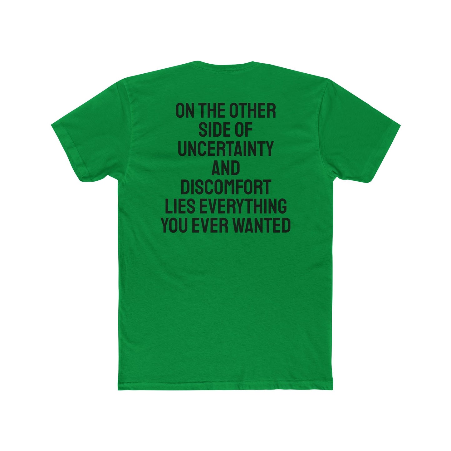 On The Other Side Of Uncertainty And Discomfort Lies Everything You Ever Wanted - Unisex Cotton Crew Tee