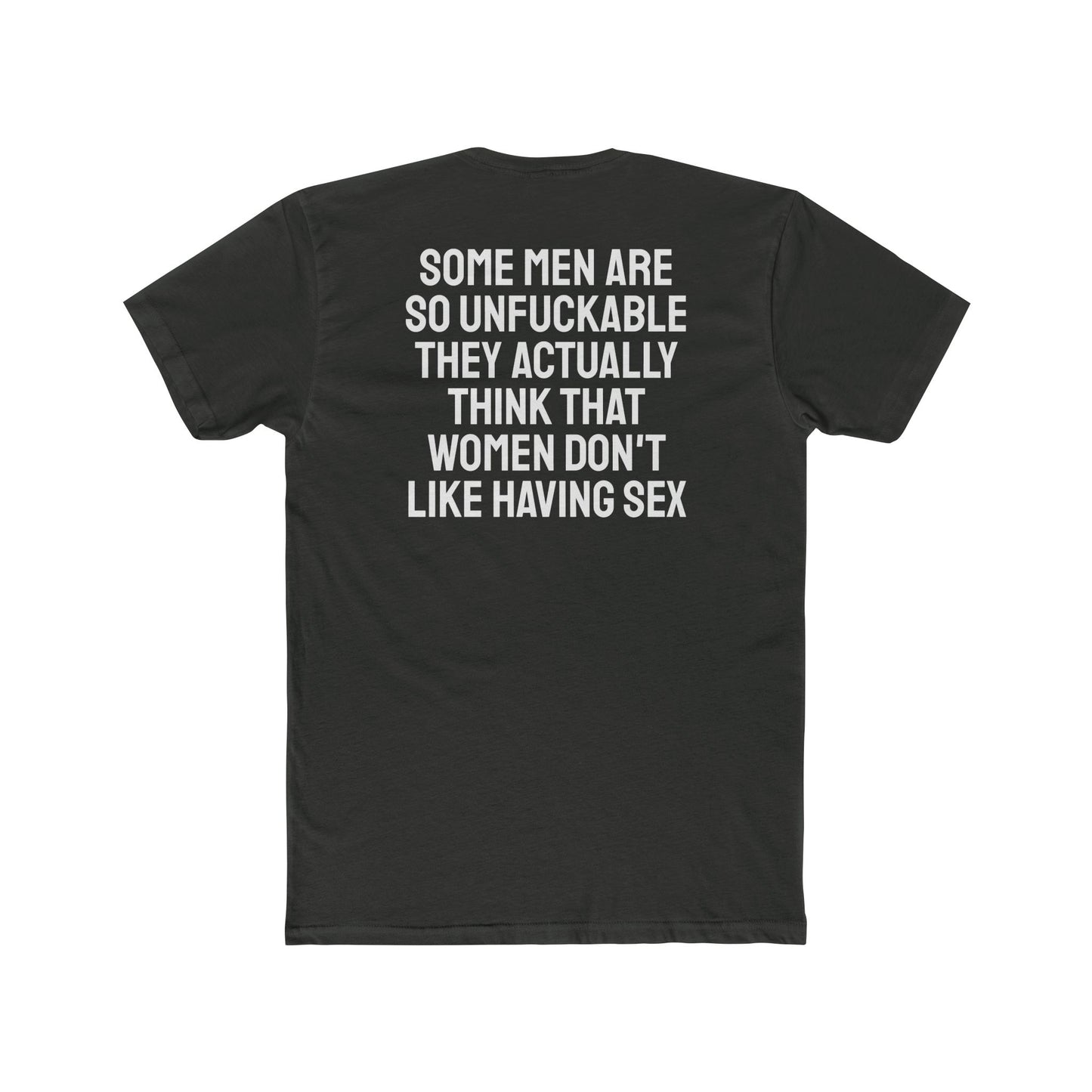 Some Men Are So Unfuckable They Actually Think Women Don't Like Having Sex - Unisex Cotton Crew Tee