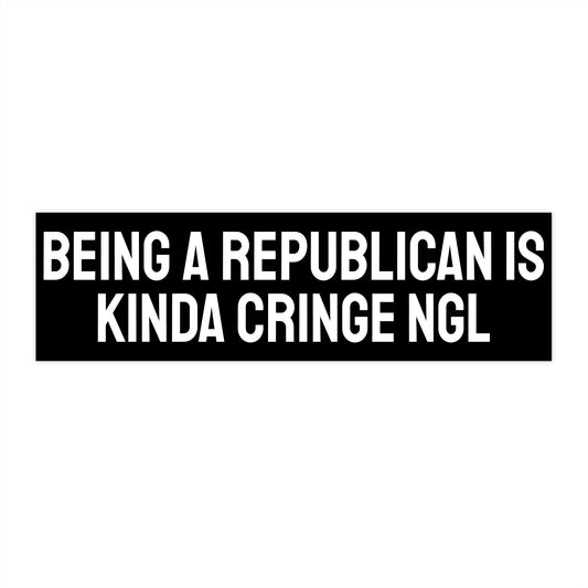 Being A Republican Is Kinda Cringe NGL - Bumper Sticker