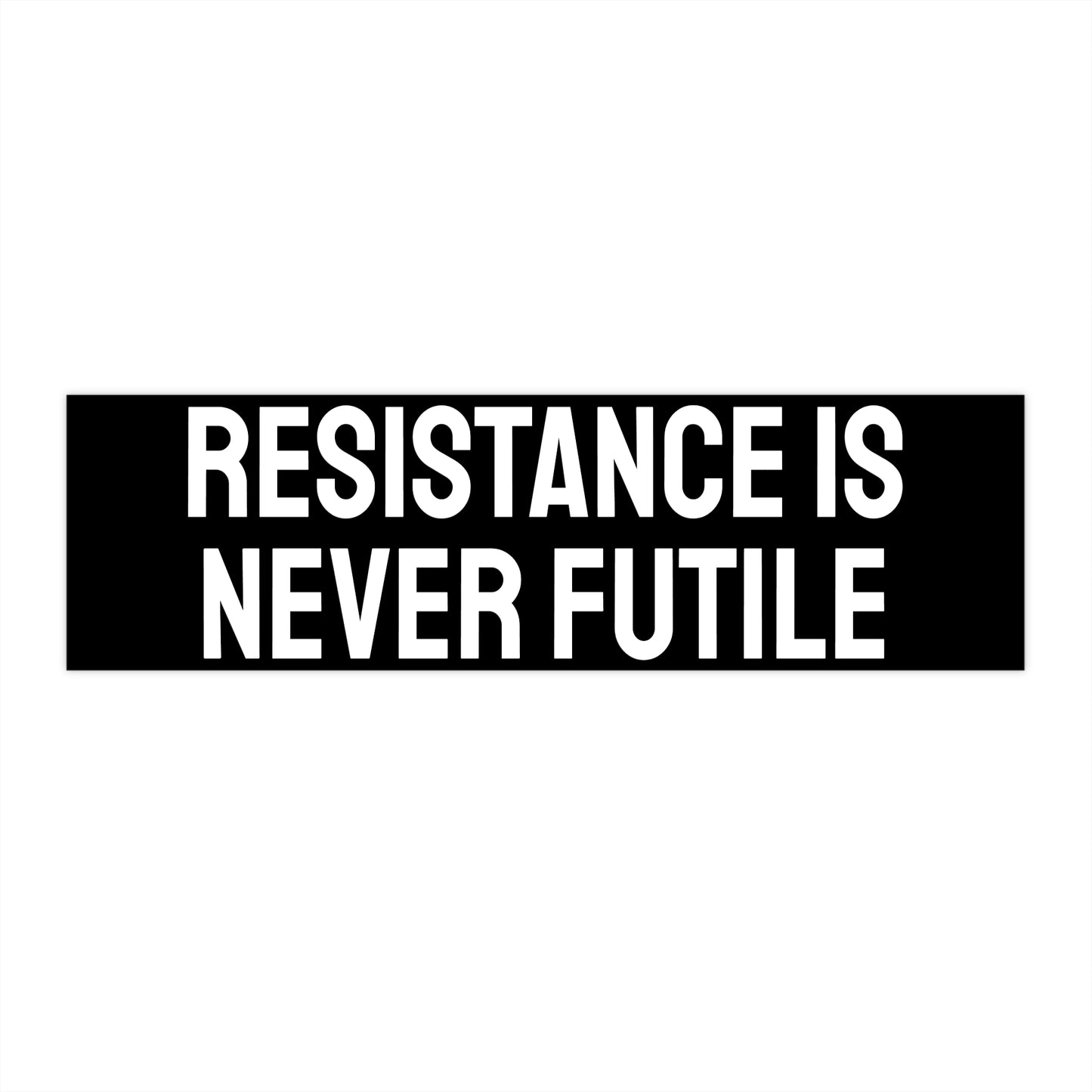 Resistance Is Never Futile - Bumper Sticker