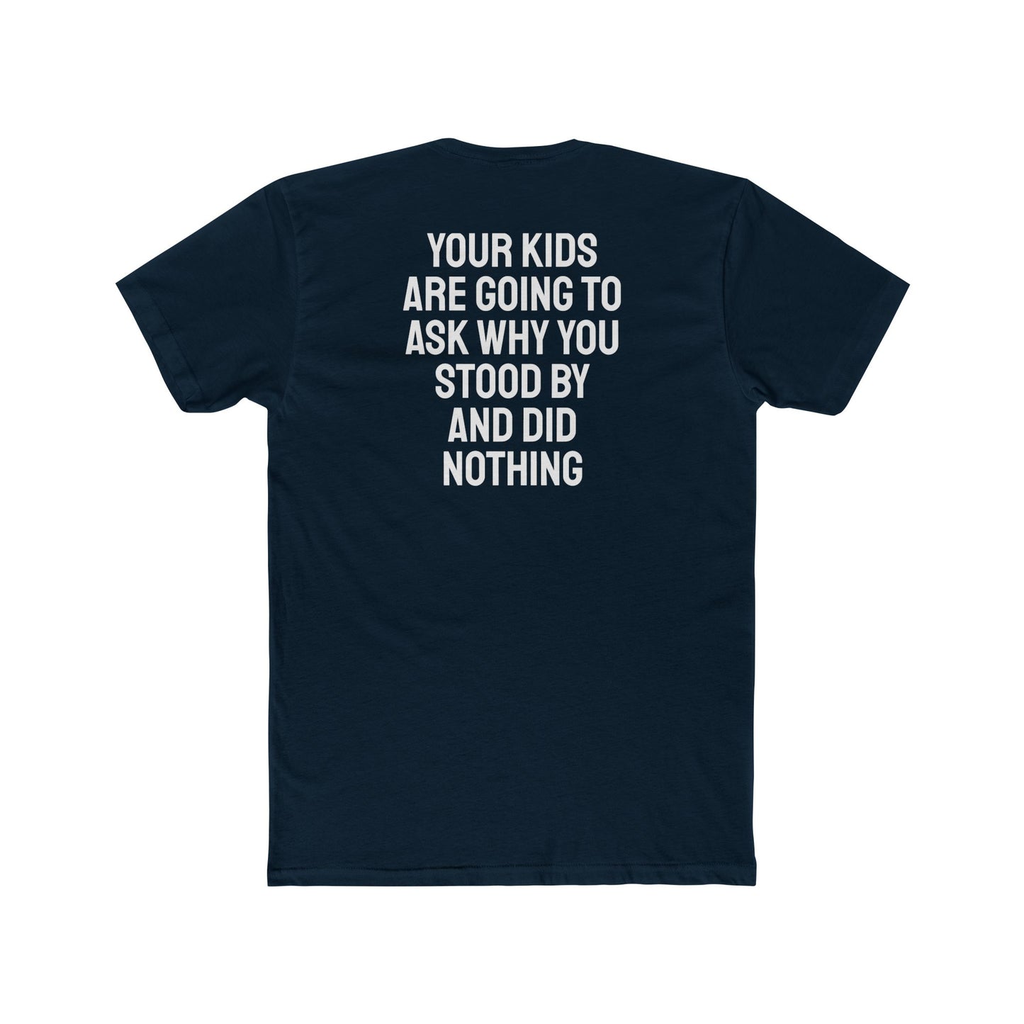 Your Kids Are Going To Ask Why You Stood By And Did Nothing - Unisex Cotton Crew Tee