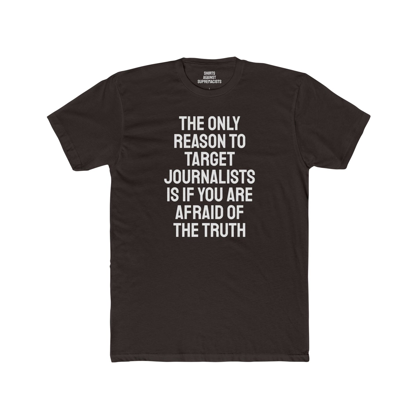 The Only Reason To Target Journalists Is If You Are Afraid Of The Truth - Unisex Cotton Crew Tee