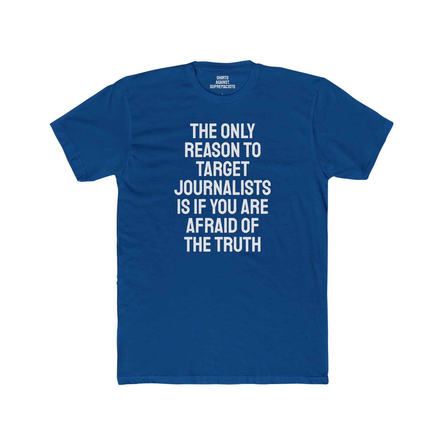 The Only Reason To Target Journalists Is If You Are Afraid Of The Truth - Unisex Cotton Crew Tee