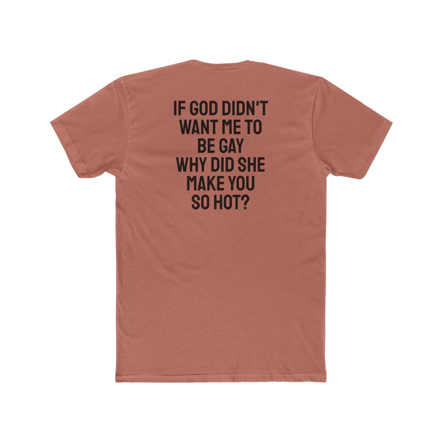 If Go Didn't Want Me To Be Gay Why Did She Make You So Hot? - Unisex Cotton Crew Tee
