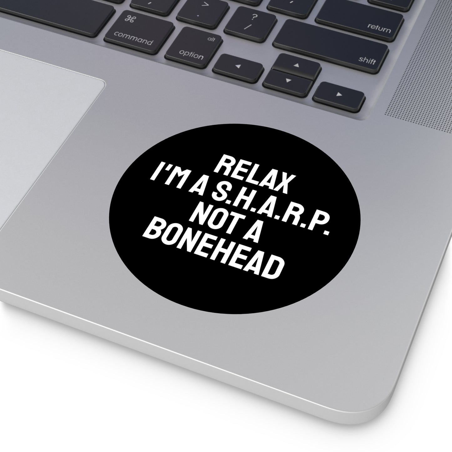 Relax I'm A S.H.A.R.P. Not A Bonehead - Round Vinyl Stickers