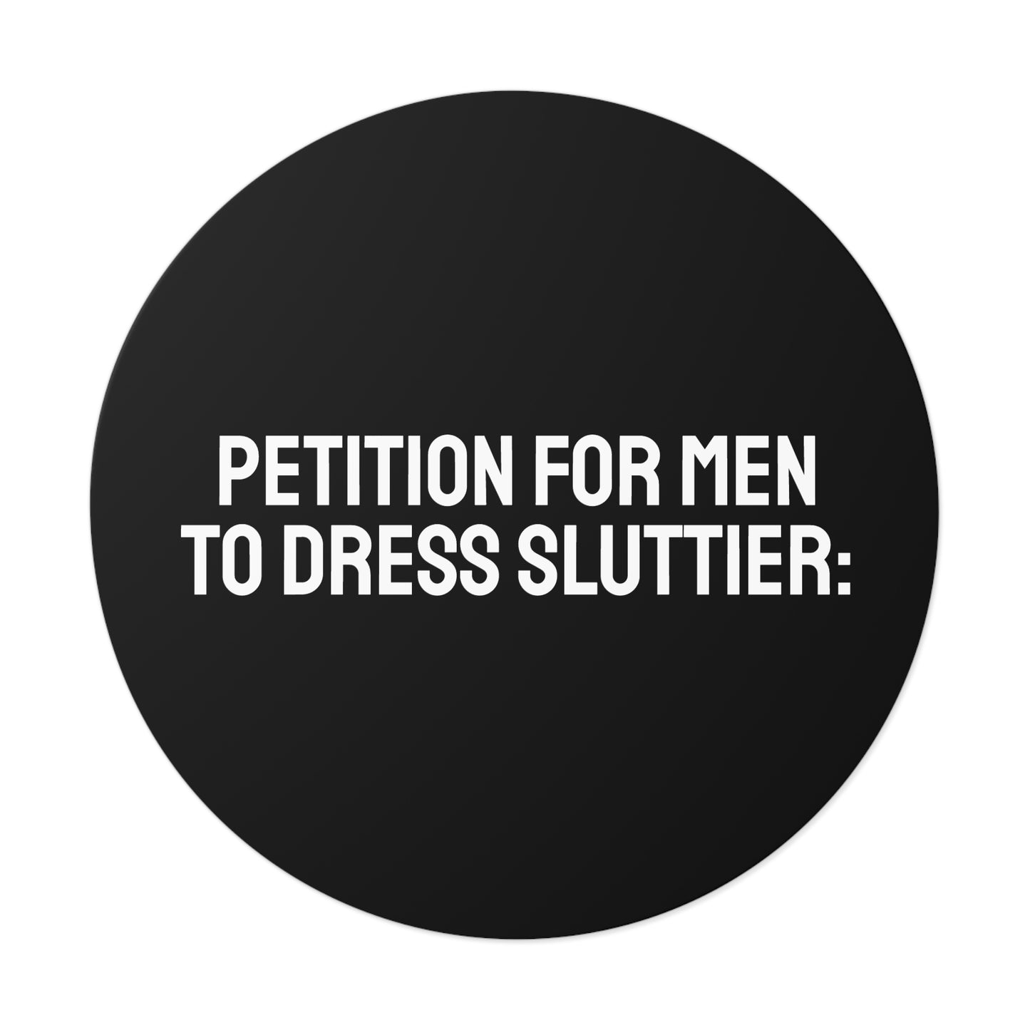 Petition For Men To Dress Sluttier - Round Vinyl Stickers