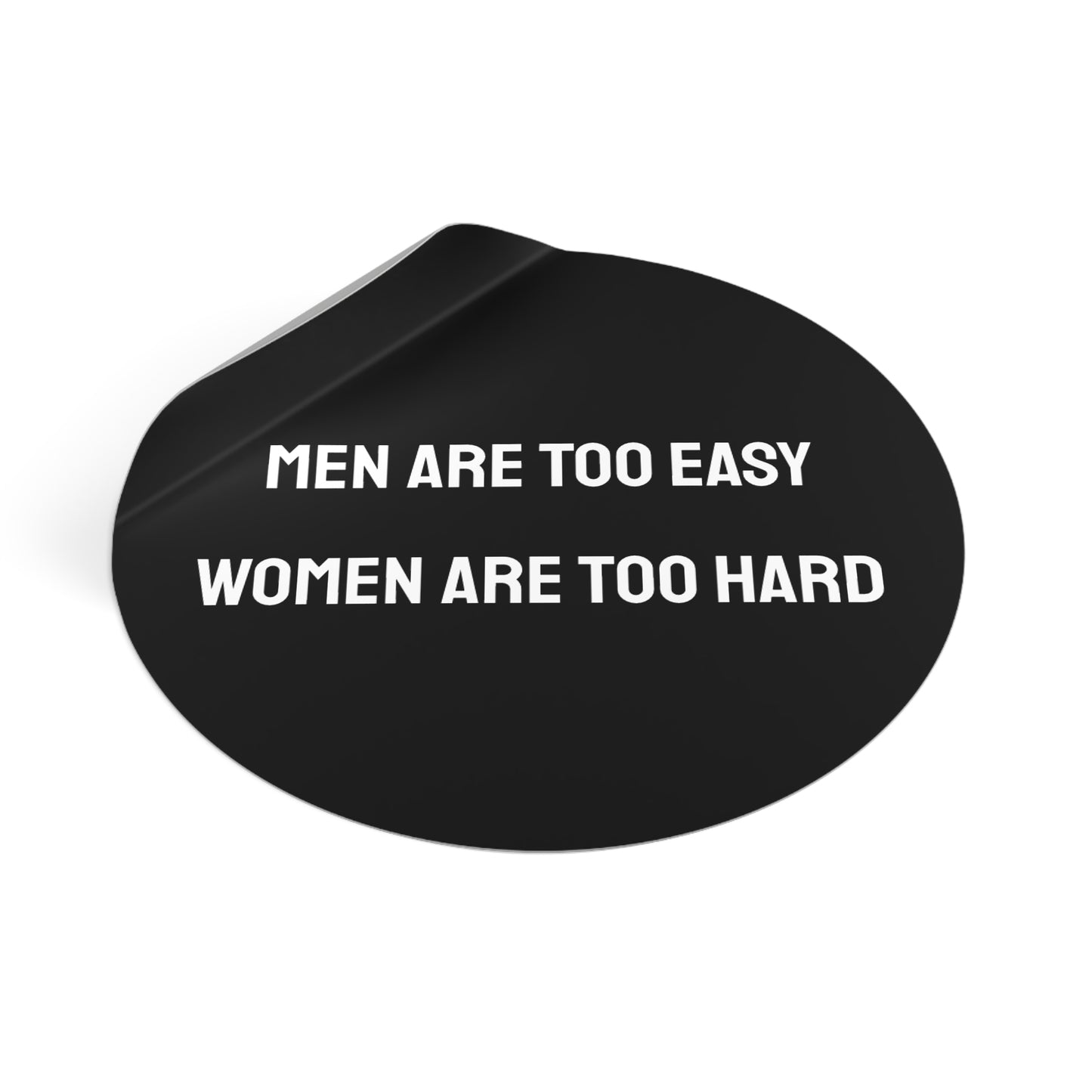 Men Are Too Easy Women Are Too Hard - Round Vinyl Stickers