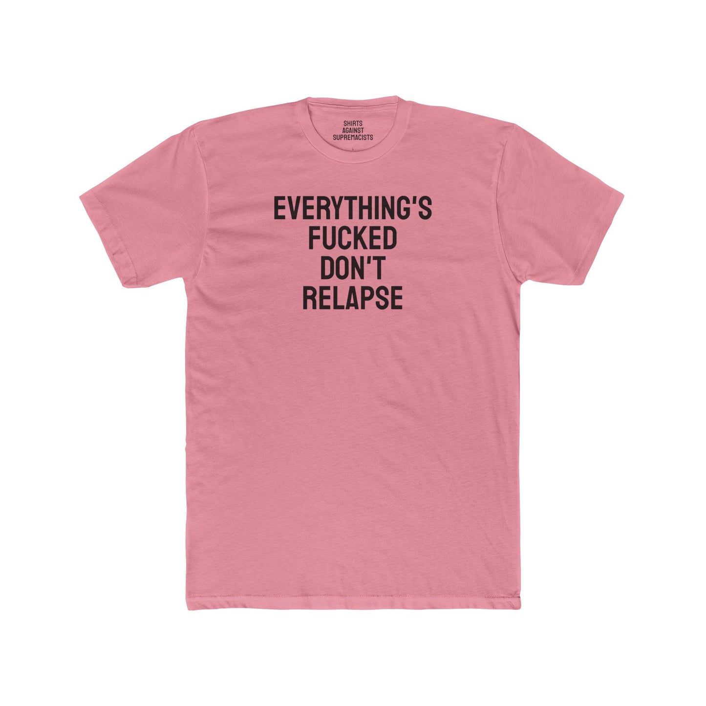 Everything's Fucked Don't Relapse - Unisex Cotton Crew Tee