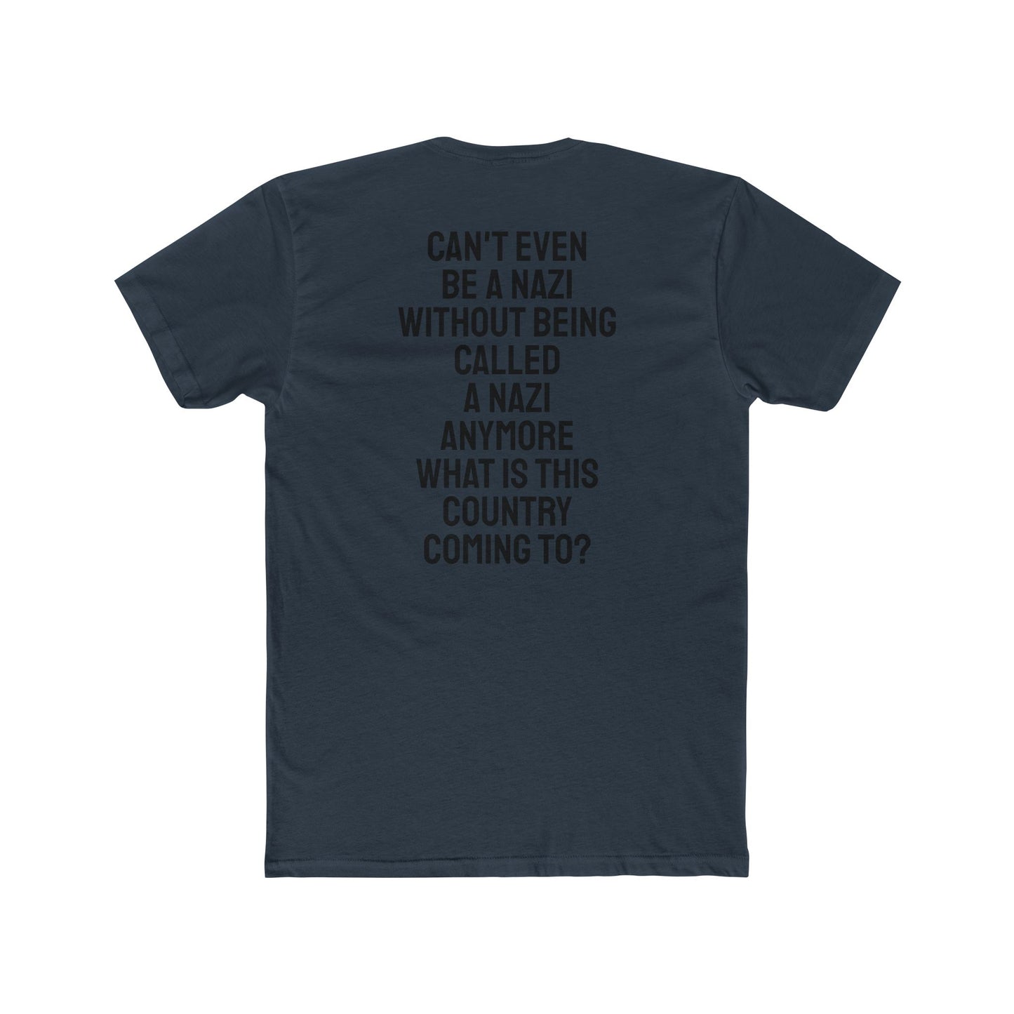Can't Even Be A Nazi Without Being Called A Nazi Anymore What Is This Country Coming To? - Unisex Cotton Crew Tee
