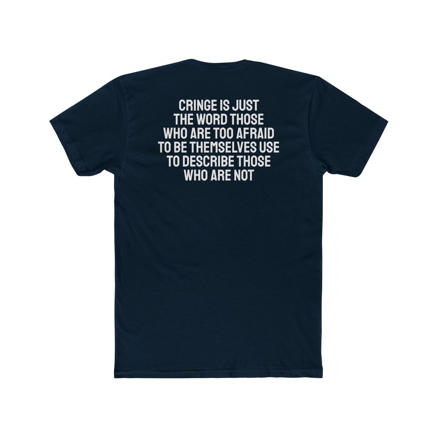 Cringe Is Just The Word Those Who Are Too Afraid To Be Themselves Use To Describe Those Who Are Not - Unisex Cotton Crew Tee