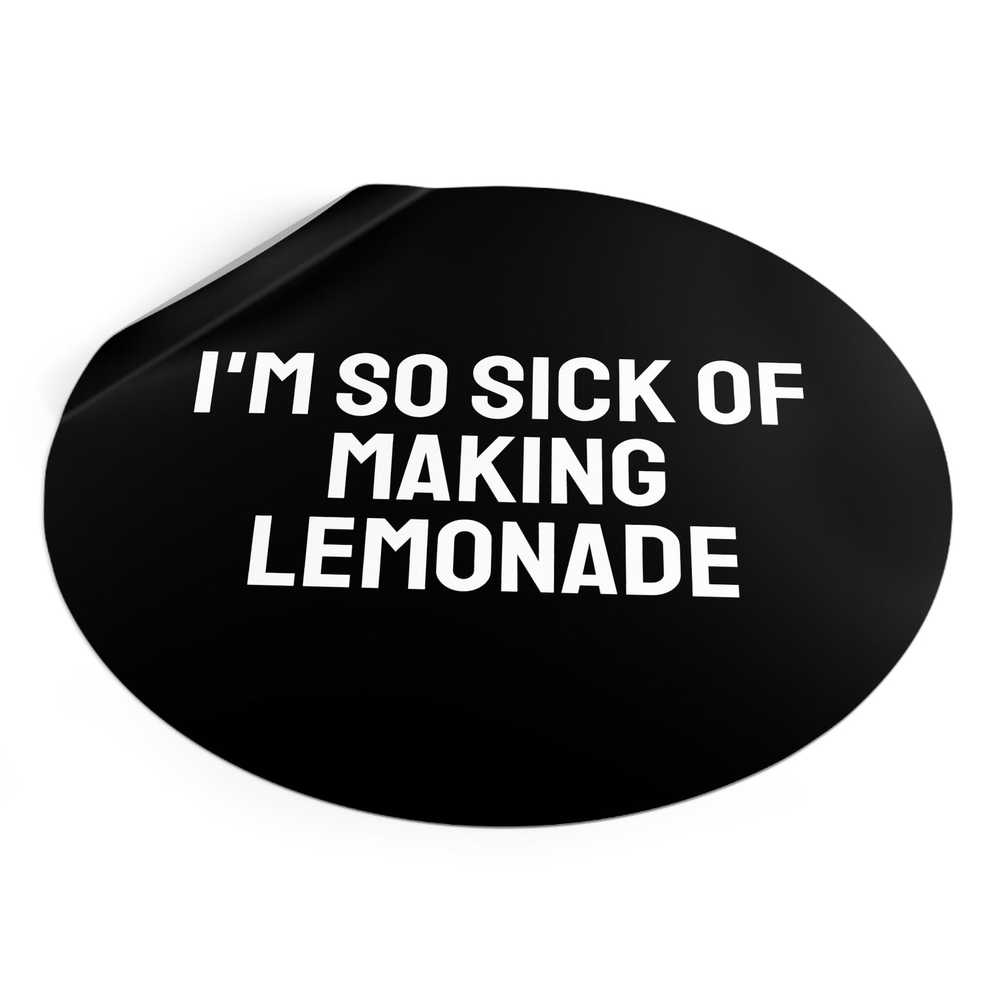I'm So Sick Of Making Lemonade - Round Vinyl Stickers