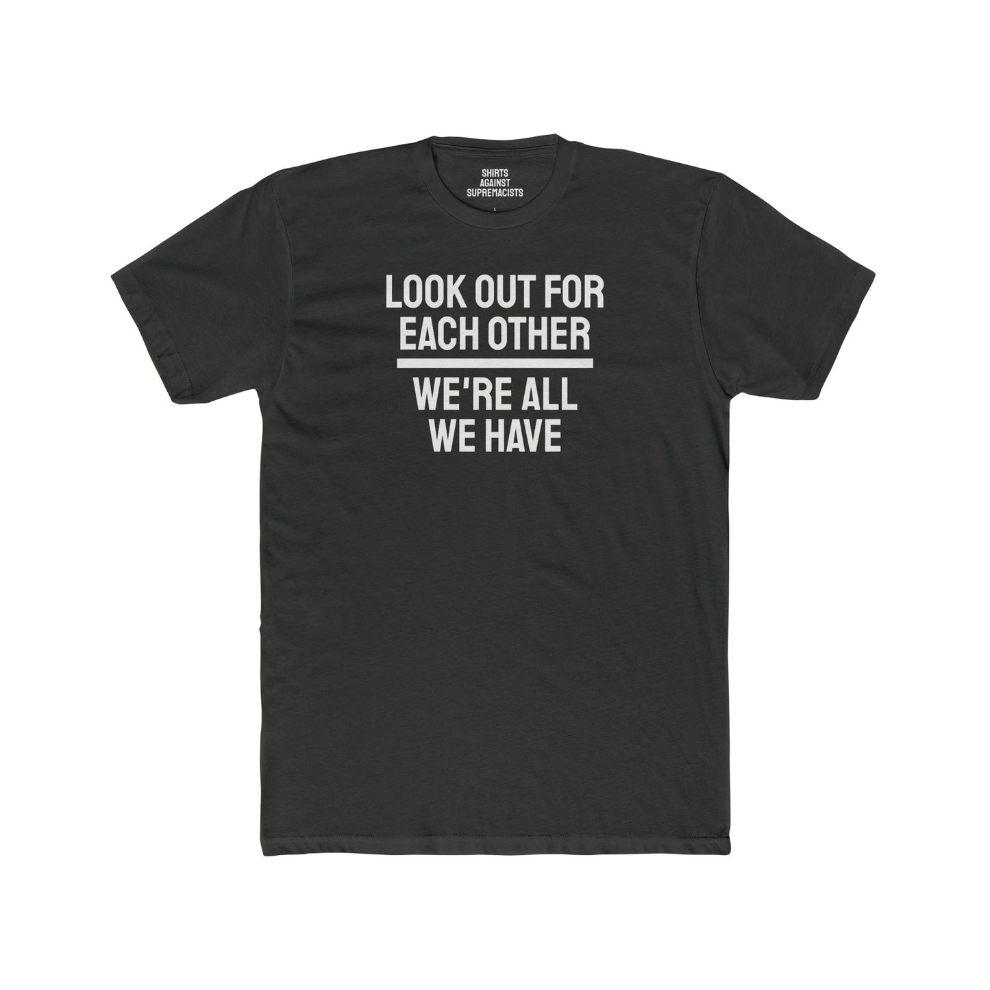 We Have To Look Out For Each other We're All We Have - Unisex Cotton Crew Tee
