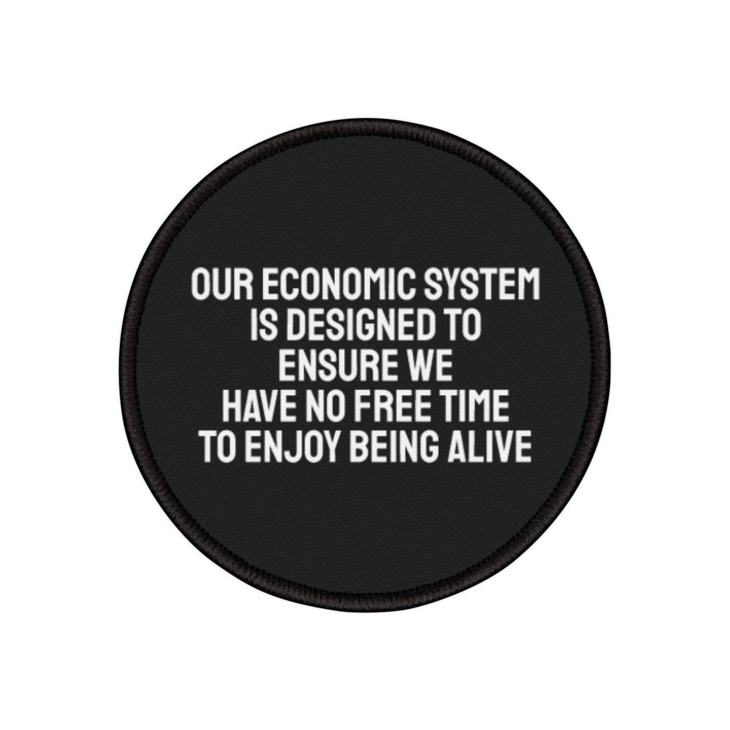 Our Economic System Is Designed To Ensure We Have No Free Time To Enjoy Being Alive - Iron-On Patch