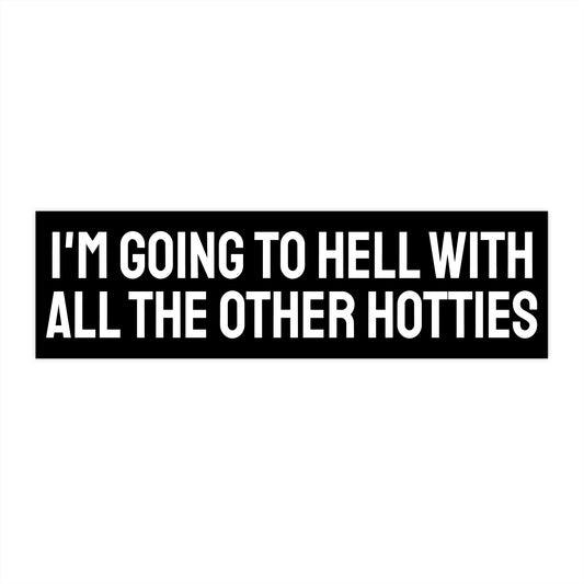 I'm Going To Hell With All The Other Hotties - Bumper Sticker