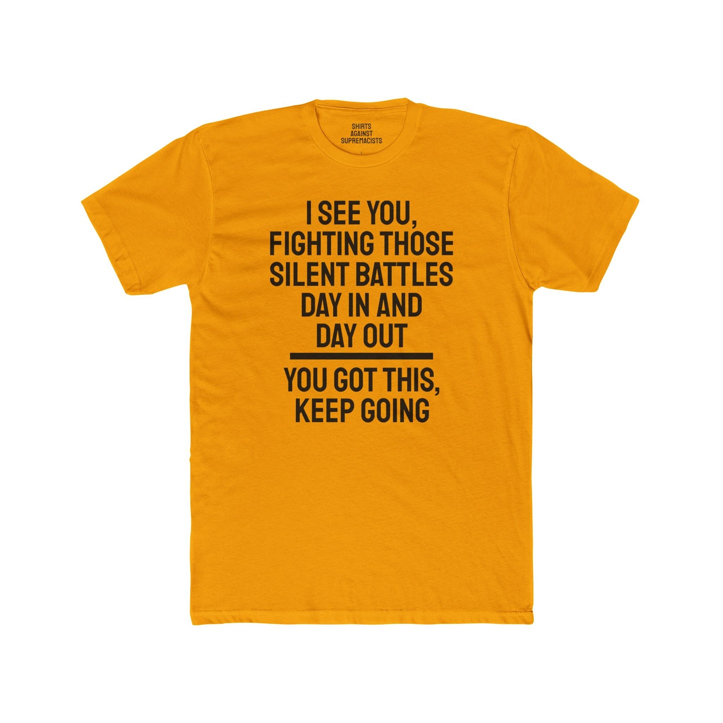 I See You Fighting Those Silent Battles Day In And Day Out You Got This Keep Going - Unisex Cotton Crew Tee
