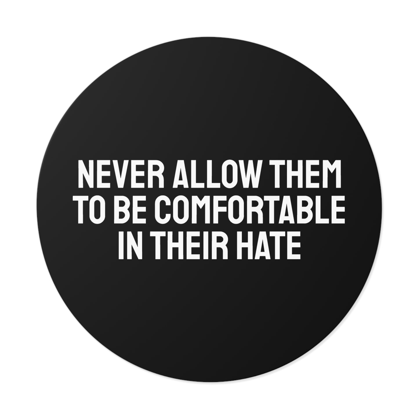 Never Allow Them To Be Comfortable In Their Hate - Round Vinyl Stickers