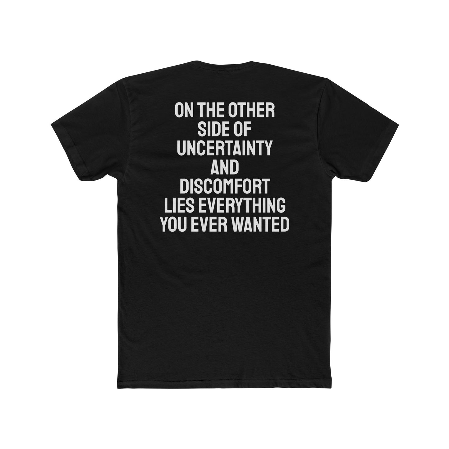 On The Other Side Of Uncertainty And Discomfort Lies Everything You Ever Wanted - Unisex Cotton Crew Tee