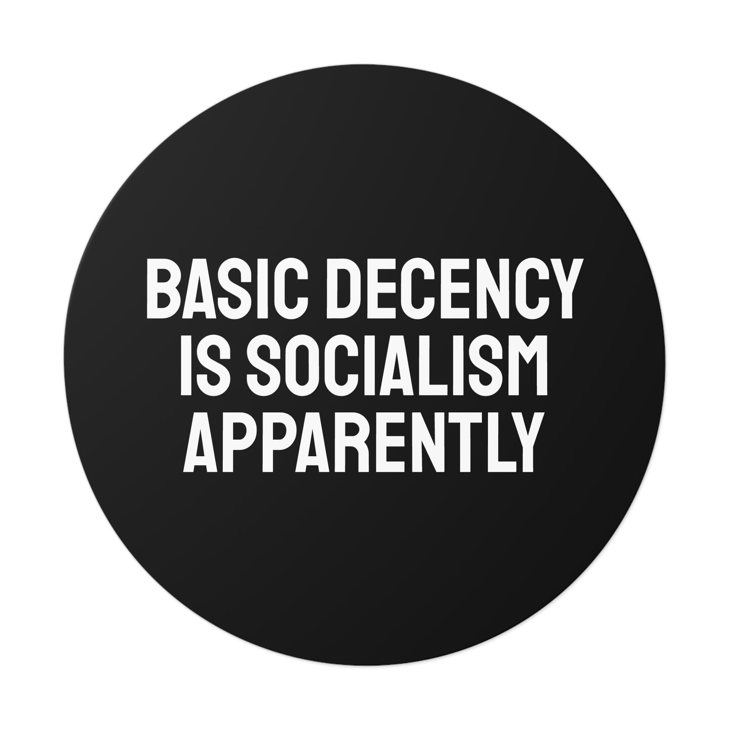 Basic Decency Is Socialism Apparently - Round Vinyl Stickers