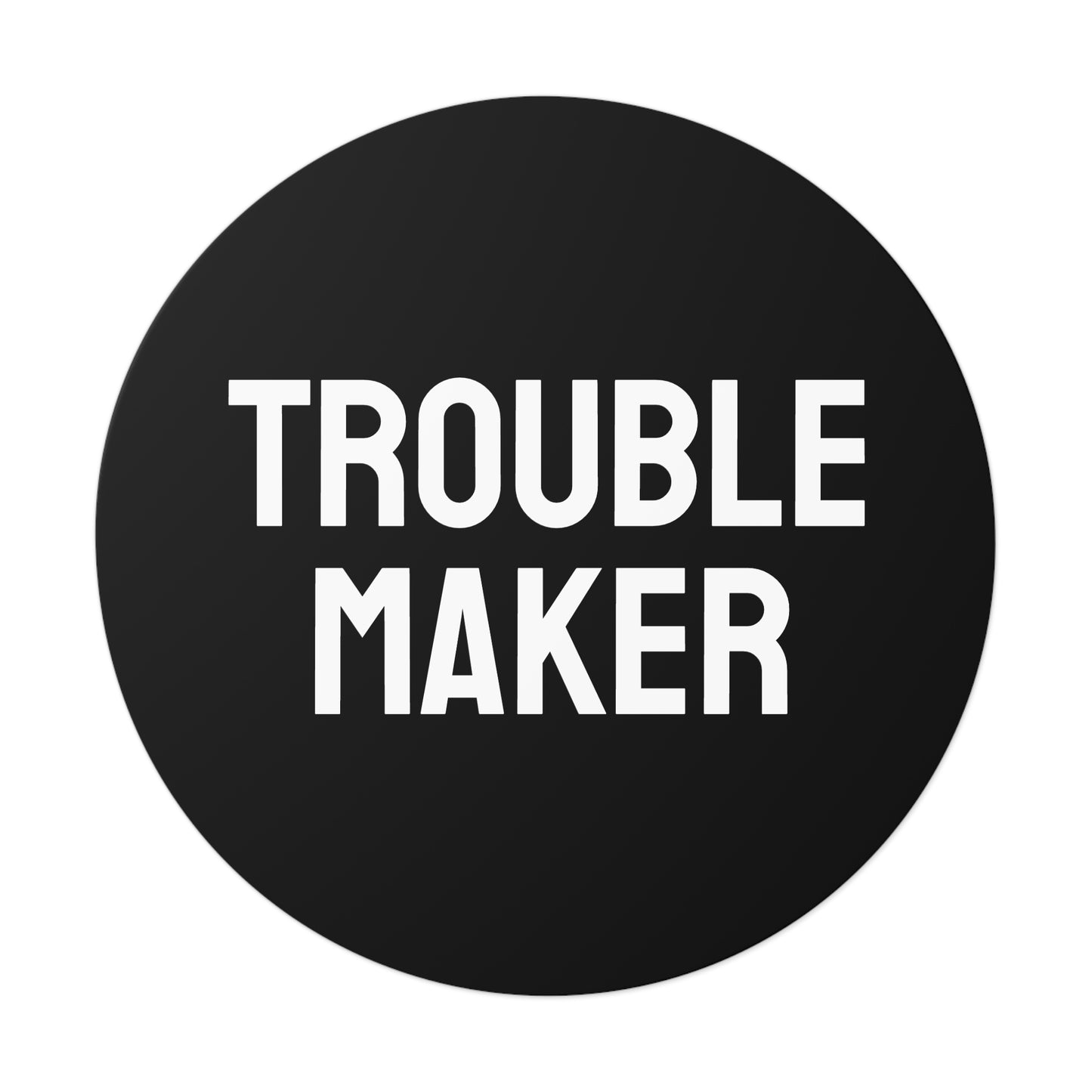 Trouble Maker - Round Vinyl Stickers
