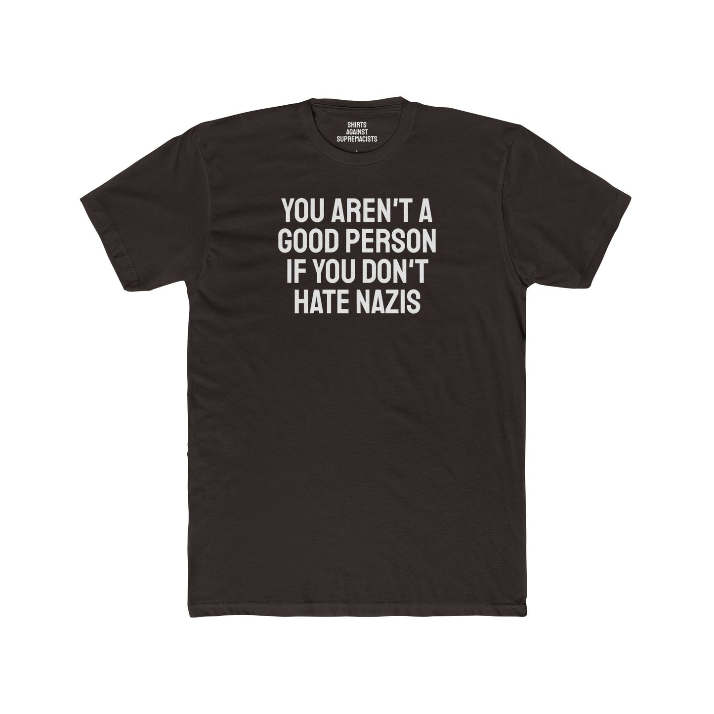 You Aren't A Good Person If You Don't Hate Nazis - Unisex Cotton Crew Tee