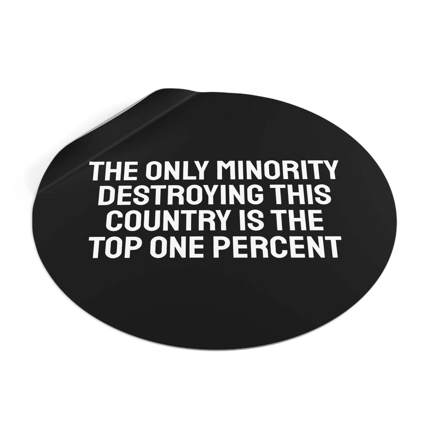 The Only Minority Destroying This Country Is The Top One Percent - Round Vinyl Stickers