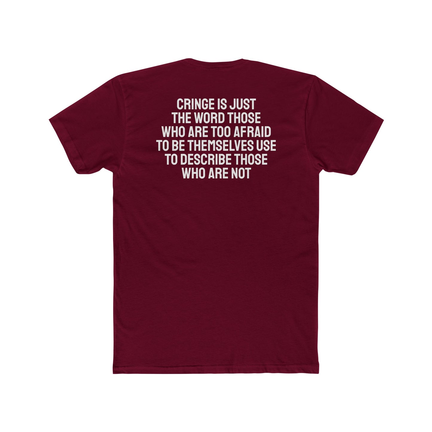 Cringe Is Just The Word Those Who Are Too Afraid To Be Themselves Use To Describe Those Who Are Not - Unisex Cotton Crew Tee