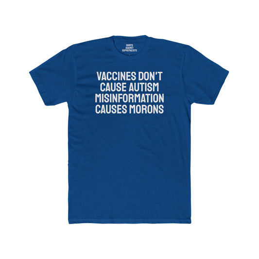 Vaccines Don't Cause Autism Misinformation Causes Morons - Unisex Cotton Crew Tee