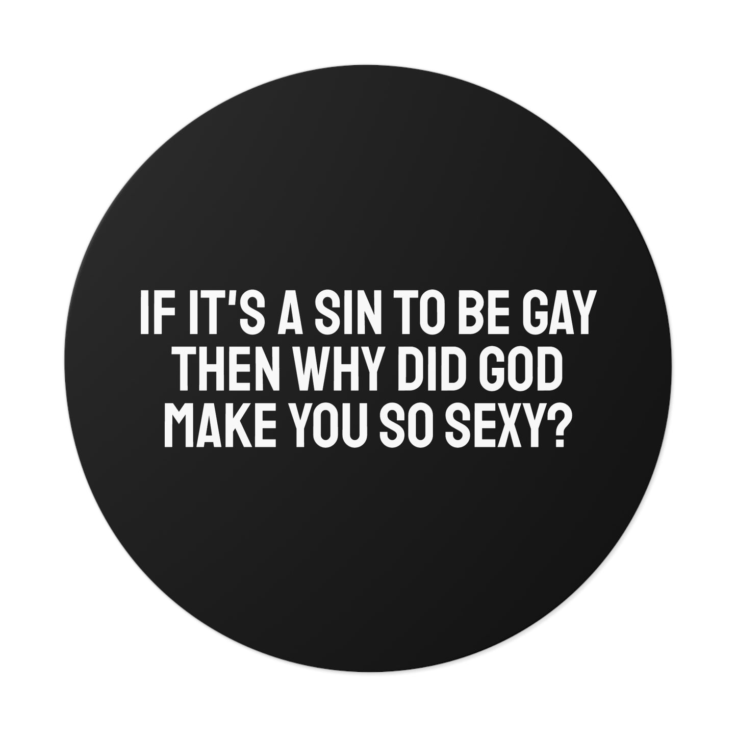 If It's A Sin To Be Gay Then Why Did God Make You So Sexy - Round Vinyl Stickers
