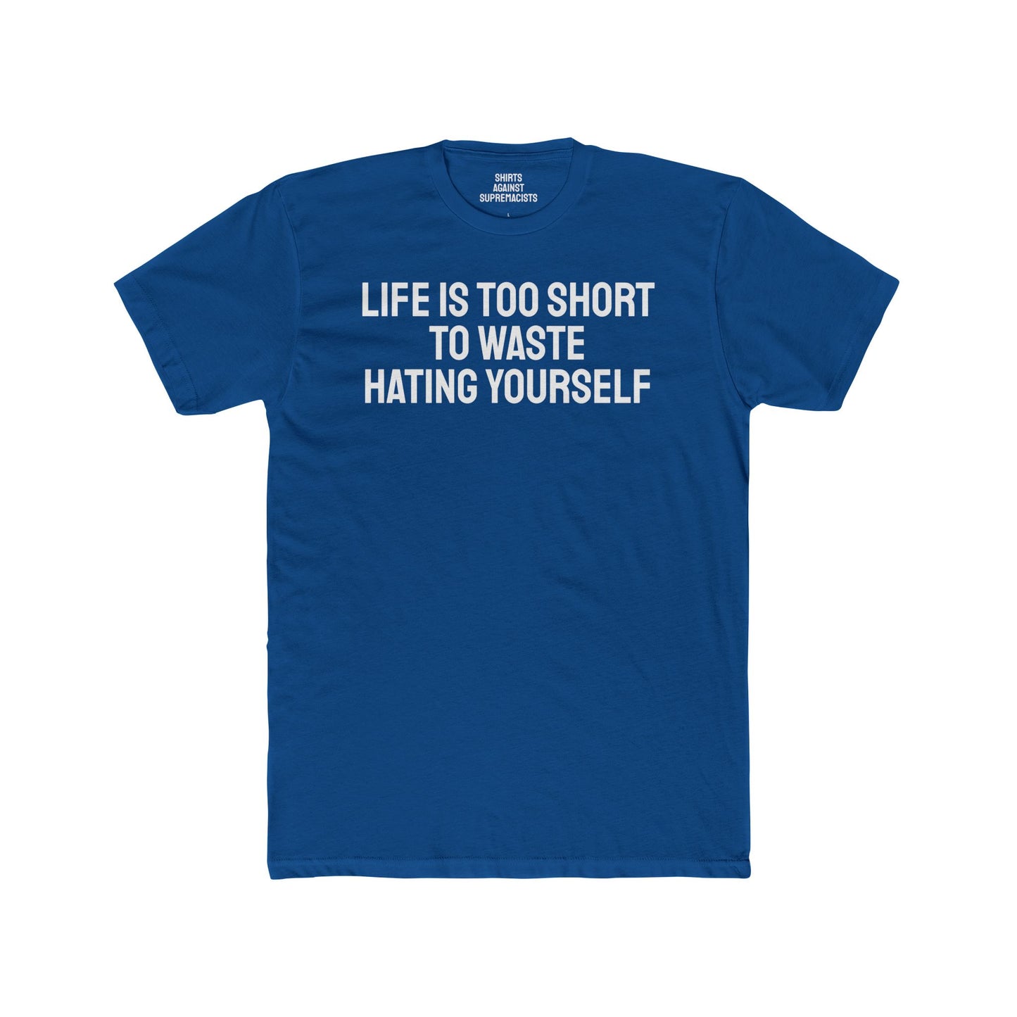 Life Is Too Short To Waste Hating Yourself - Unisex Cotton Crew Tee