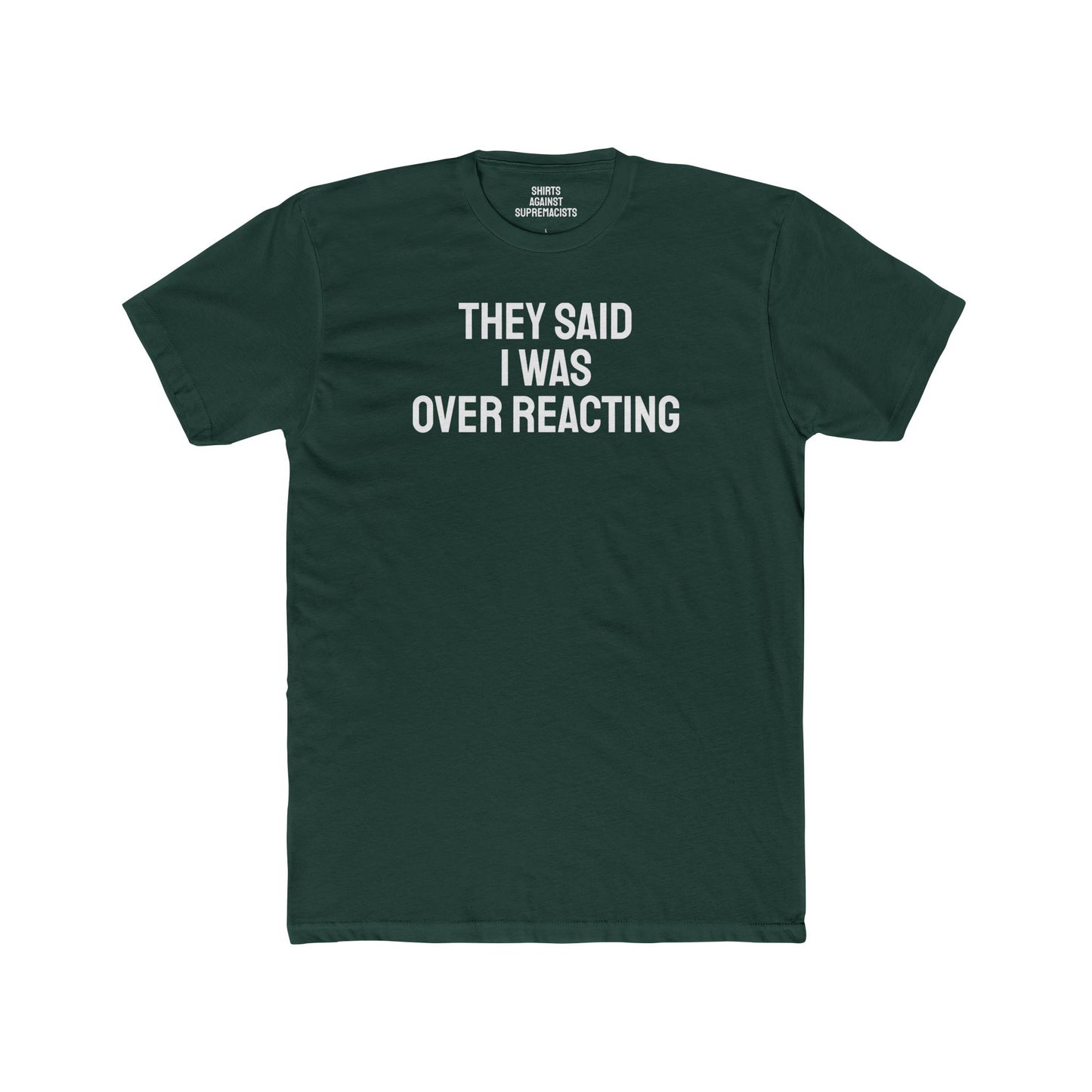 They Said I Was Over Reacting - Unisex Cotton Crew Tee